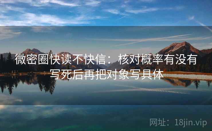 微密圈快读不快信：核对概率有没有写死后再把对象写具体